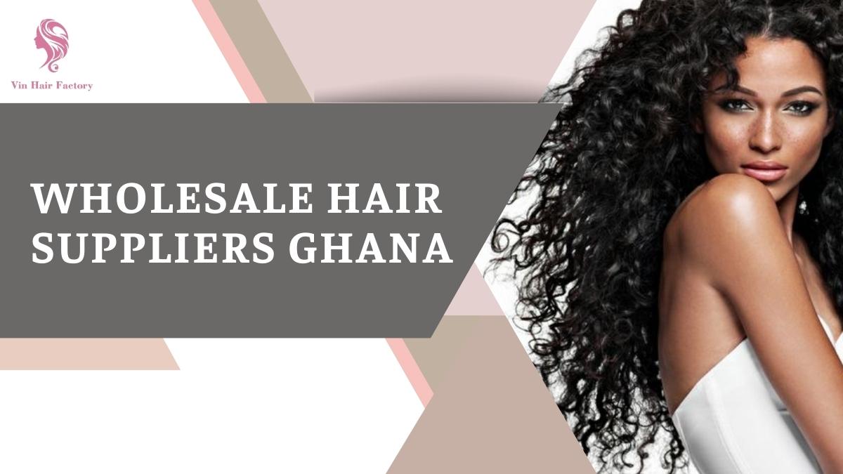 Top 10 Wholesale Hair Suppliers In Ghana Latest Updated