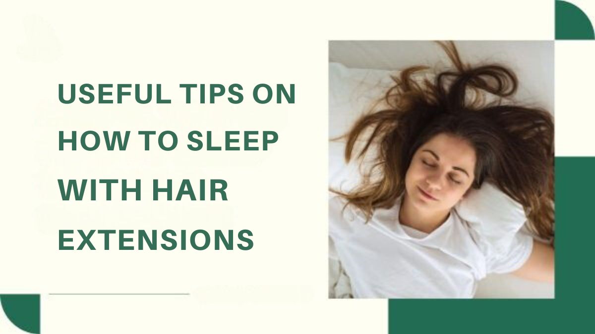 Useful Tips On How To Sleep With Hair Extensions