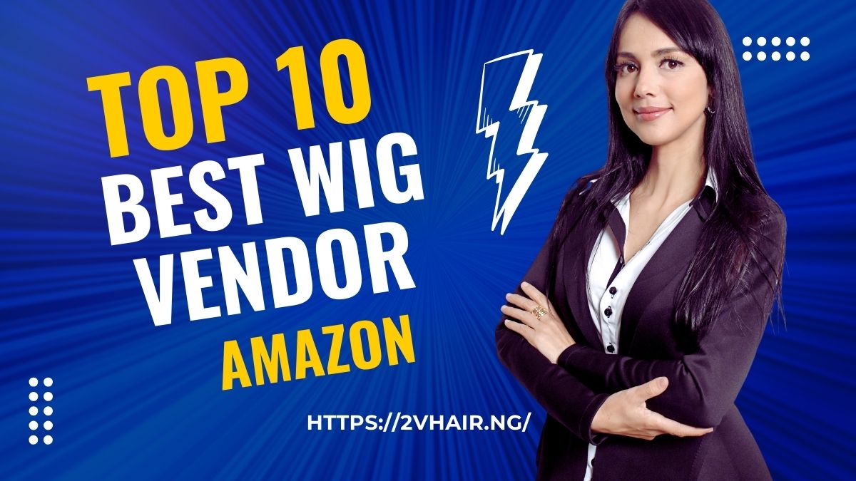 Find Out The Top 10 Best Wig Vendor On Amazon