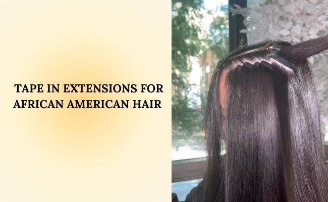 Tape in extensions for African American hair